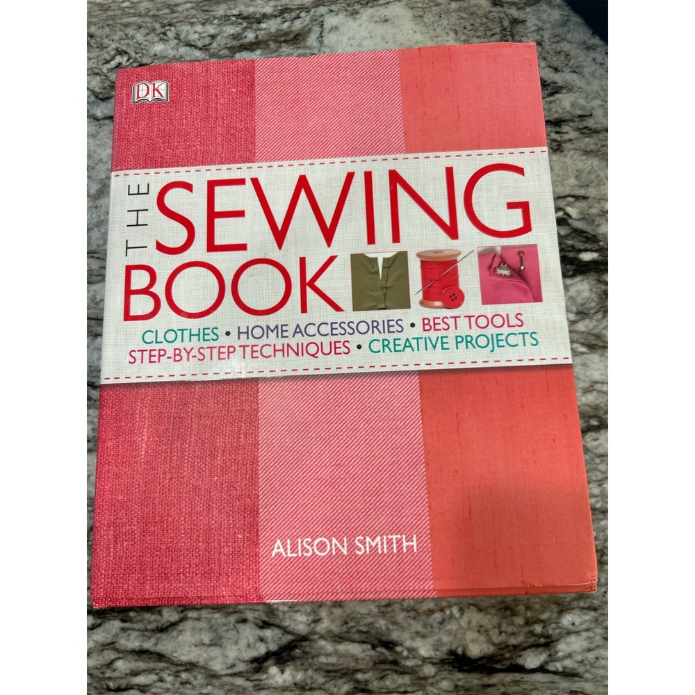 The Sewing Book Alison Smith DK Step-by-Step Techniques Creative Projects 2009